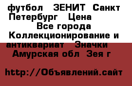 1.1) футбол : ЗЕНИТ  Санкт-Петербург › Цена ­ 499 - Все города Коллекционирование и антиквариат » Значки   . Амурская обл.,Зея г.